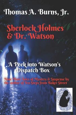 Sherlock Holmes & Dr. Watson: A Peek into Watson's Dispatch Box: Nine New Tales of Mystery & Suspense from the Author of Ten Steps from Baker Street