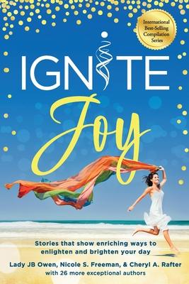 Ignite Joy: Stories That Show Enriching Ways to Enlighten and Brighten Your Day