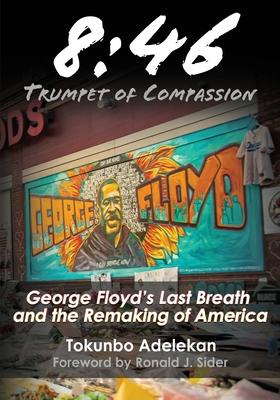 8: 46 - Trumpet of Compassion: George Floyd's Last Breath and the Remaking of America