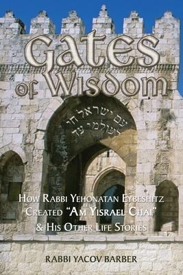 Gates of Wisdom: How Rabbi Yehonatan Eybeshitz Created "Am Yisrael Chai" & His Other Life Stories