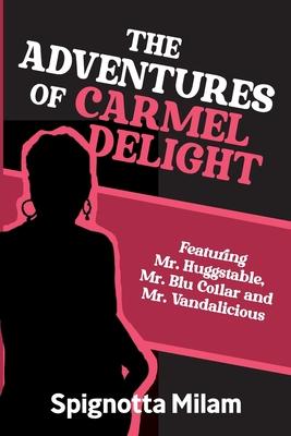 The Adventures of Carmel Delight: Featuring Mr. Huggstable, Mr. Blu Collar and Mr. Vandalicious