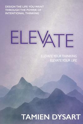 Elevate: Design the Life You Want through the Power of Intentional Thinking