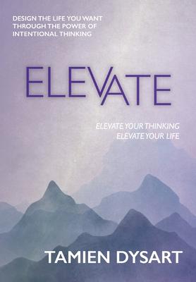 Elevate: Design the Life You Want through the Power of Intentional Thinking