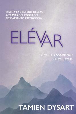 Elvar: Disea la vida que deseas a travs del poder del pensamiento intencional