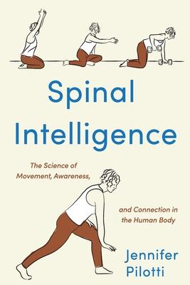 Spinal Intelligence: The Science of Movement, Awareness, and Connection in the Human Body