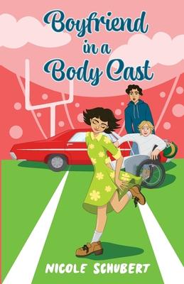 Boyfriend in a Body Cast: A Sweet Teen Romantic Comedy