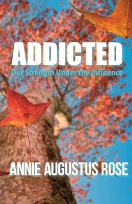 Addicted: Our Strength Under the Influence