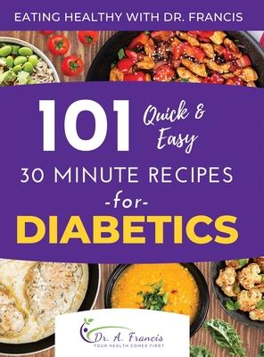 Eating Healthy with Dr. Francis: 101 Quick and Easy 30 Minute Recipes for DIABETICS