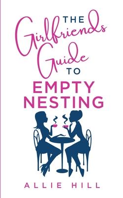 The Girlfriends' Guide to Empty Nesting