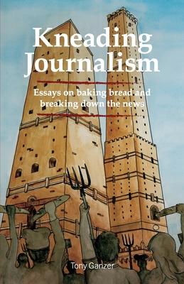 Kneading Journalism: Essays on baking bread and breaking down the news