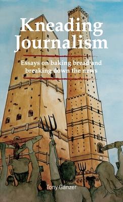 Kneading Journalism: Essays on baking bread and breaking down the news