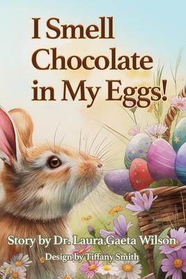 I Smell Chocolate in My Eggs: Springtime Magic