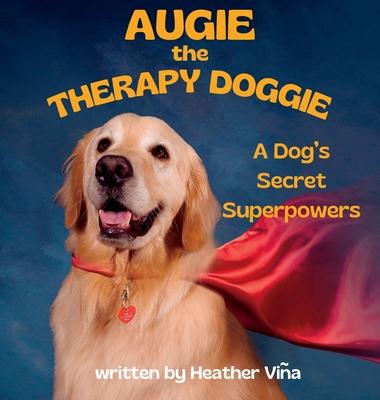 Augie the Therapy Doggie: A Dog's Secret Superpowers