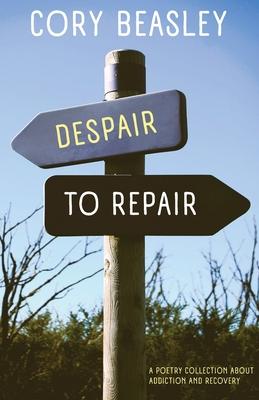 Despair to Repair: A Poetry Collection of Addiction, Recovery, and Life