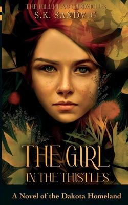 The Girl in the Thistles: A Novel of the Dakota Homeland, Based on Actual Events