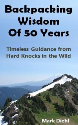 Backpacking Wisdom of 50 Years: Timeless Guidance from Hard Knocks in the Wild