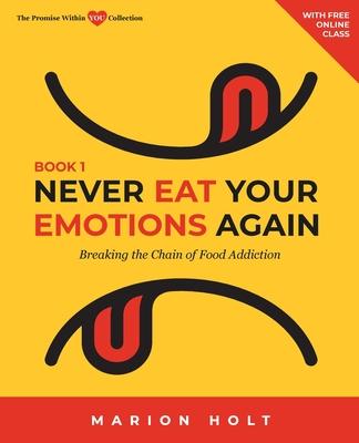 Never Eat Your Emotions Again, Book 1: Breaking The Chain of Food Addiction