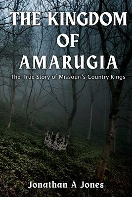 The Kingdom of Amarugia: The True Story of Missouri's Country Kings