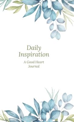 Daily Inspiration: A Guided Journal with Prompts and Affirmations Designed to Help You Find Your Joy, Focus Your Thoughts, and Create the