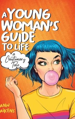 A Young Woman's Guide to Life: A Cautionary Tale