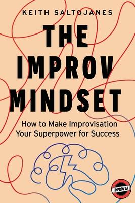 The Improv Mindset: How to Make Improvisation Your Superpower for Success