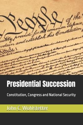 Presidential Succession: Constitution, Congress and National Security