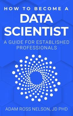 How to Become a Data Scientist: A Guide for Established Professionals