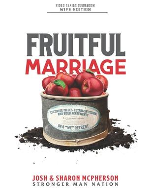 Fruitful Marriage: Cultivate Values, Establish Vision, and Build Agreements on a "WE" Retreat [WIFE EDITION]