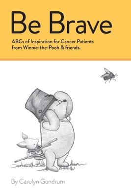 Be Brave: ABCs of Inspiration for Cancer Patients from Winnie-the-Pooh & Friends: ABCs of Inspiration for Cancer Patients from W