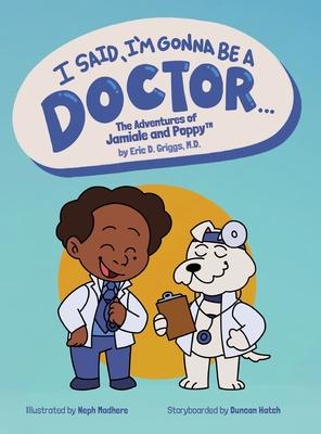 I Said, I'm Gonna Be A Doctor...: The Adventures of Jamiale and Poppy