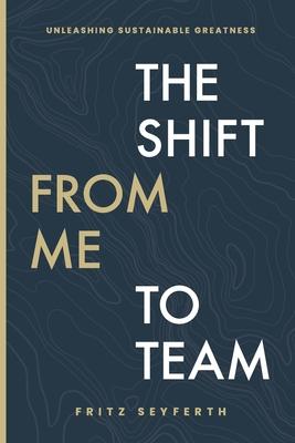 The Shift from Me to Team: The Shift from Me to Team