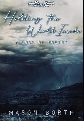 Holding the World Inside: A Book of Poetry