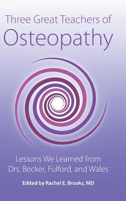 Three Great Teachers of Osteopathy: Lessons We Learned from Drs. Becker, Fulford, and Wales