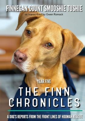 The Finn Chronicles: Year Five: A dog's reports from the front lines of hooman rescue