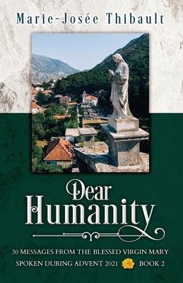 Dear Humanity - Book 2: 30 Messages From the Blessed Virgin Mary Spoken During Advent 2021