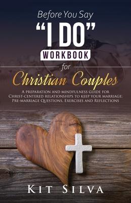 Before You Say I Do Workbook for Christian Couples A Preparation and Mindfulness Guide for Christ-Centered Relationships to Keep your Marriage; Pre-ma