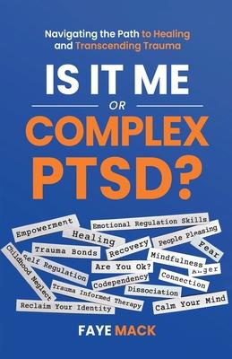 Is It Me or Complex PTSD: Navigating the Path to Healing and Transcending Trauma