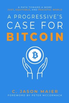 A Progressive's Case for Bitcoin: A Path Toward a More Just, Equitable, and Peaceful World