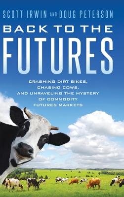 Back to the Futures: Crashing Dirt Bikes, Chasing Cows, and Unraveling the Mystery of Commodity Futures Markets