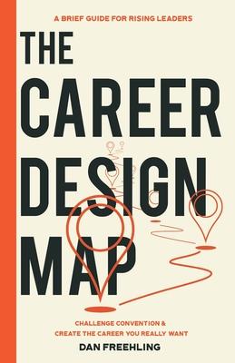 The Career Design Map: Challenge Convention & Create the Career You Really Want