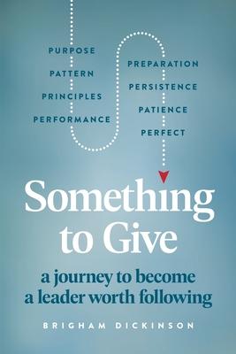 Something to Give: A Journey to Become A Leader Worth Following