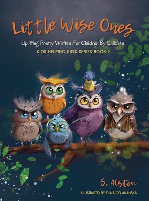 Little Wise Ones: Uplifting Poetry Written For Children By Children