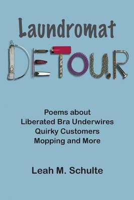 Laundromat Detour: Poems about Liberated Bra Underwires, Quirky Customers, Mopping and More