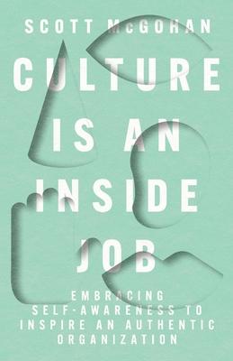 Culture Is an Inside Job: Embracing Self-Awareness to Inspire an Authentic Organization