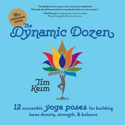 The Dynamic Dozen: 12 Accessible Yoga Poses for Building Bone Density, Strength, & Balance: 12 Accessible Yoga Poses for Building Bone De