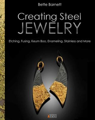 Creating Steel Jewelry: Etching, Fusing, Keum Boo, Enameling, Stainless and More