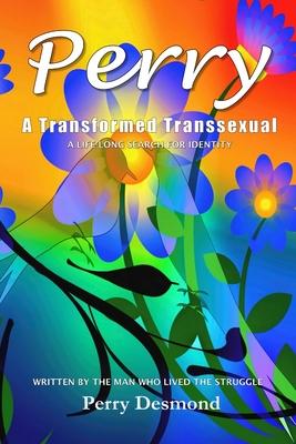 Perry A Transformed Transsexual: A Life-long search for Identity