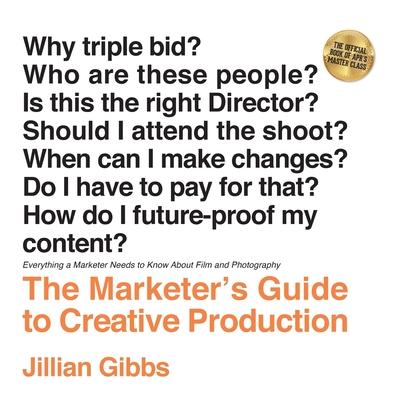 The Marketer's Guide to Creative Production: Everything a Marketer Needs to Know About Film and Photography