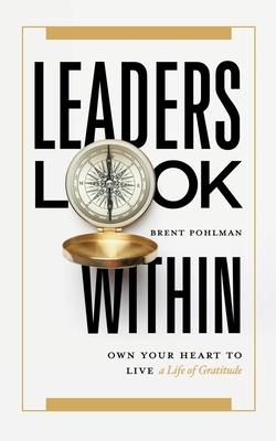 Leaders Look Within: Own Your Heart to Live a Life of Gratitude