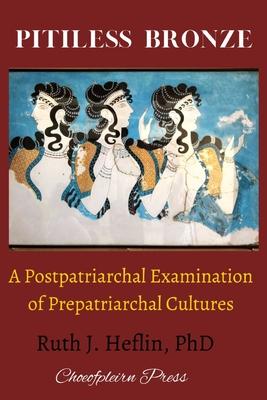 Pitiless Bronze: A Postpatriarchal Examination of Prepatriarchal Cultures